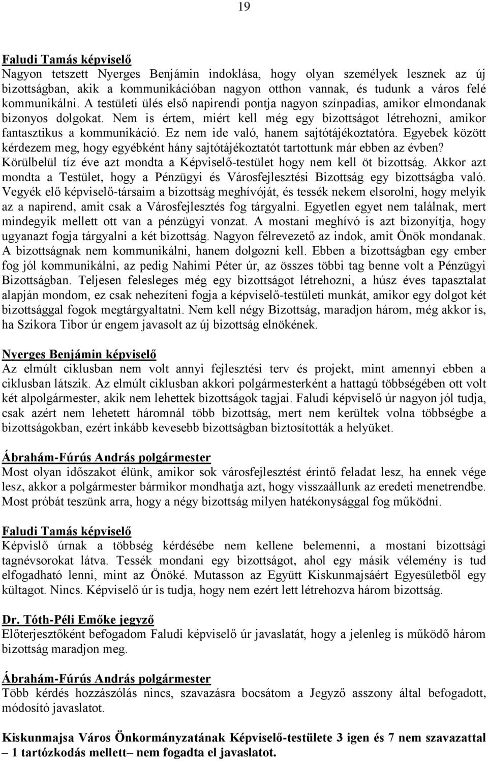 Ez nem ide való, hanem sajtótájékoztatóra. Egyebek között kérdezem meg, hogy egyébként hány sajtótájékoztatót tartottunk már ebben az évben?