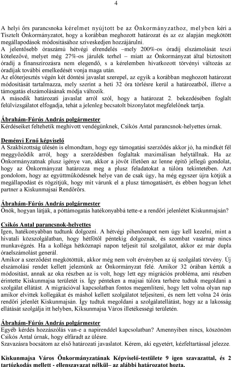 A jelentősebb óraszámú hétvégi elrendelés mely 200%-os óradíj elszámolását teszi kötelezővé, melyet még 27%-os járulék terhel miatt az Önkormányzat által biztosított óradíj a finanszírozásra nem