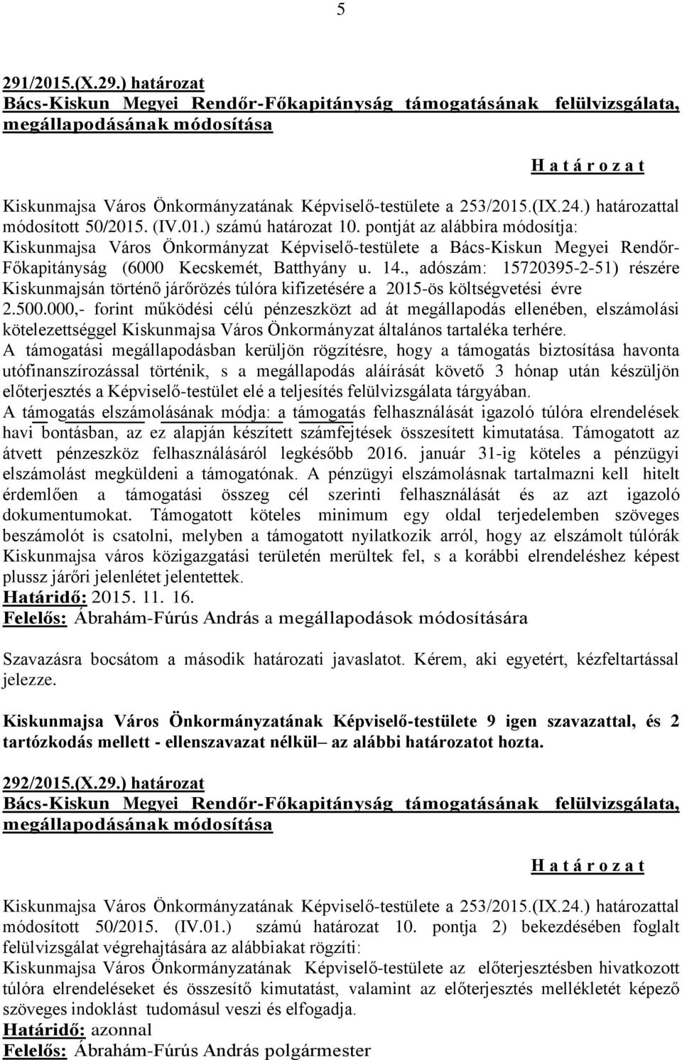 pontját az alábbira módosítja: Kiskunmajsa Város Önkormányzat Képviselő-testülete a Bács-Kiskun Megyei Rendőr- Főkapitányság (6000 Kecskemét, Batthyány u. 14.