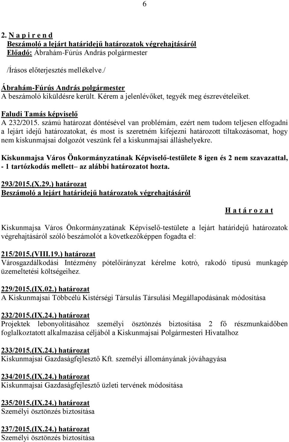 számú határozat döntésével van problémám, ezért nem tudom teljesen elfogadni a lejárt idejű határozatokat, és most is szeretném kifejezni határozott tiltakozásomat, hogy nem kiskunmajsai dolgozót