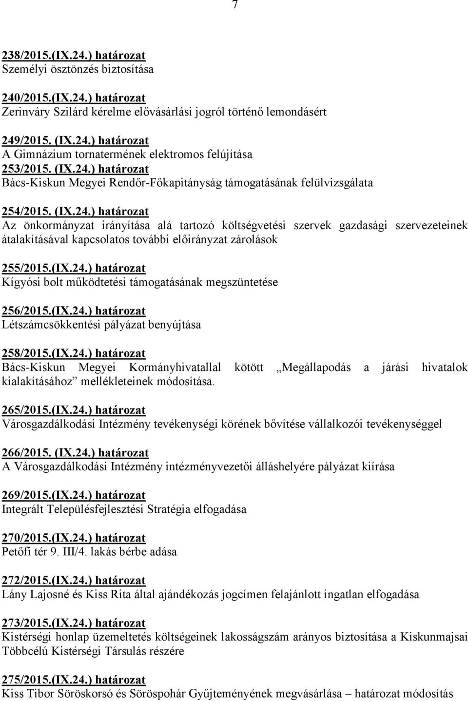 (IX.24.) határozat Kígyósi bolt működtetési támogatásának megszüntetése 256/2015.(IX.24.) határozat Létszámcsökkentési pályázat benyújtása 258/2015.(IX.24.) határozat Bács-Kiskun Megyei Kormányhivatallal kötött Megállapodás a járási hivatalok kialakításához mellékleteinek módosítása.