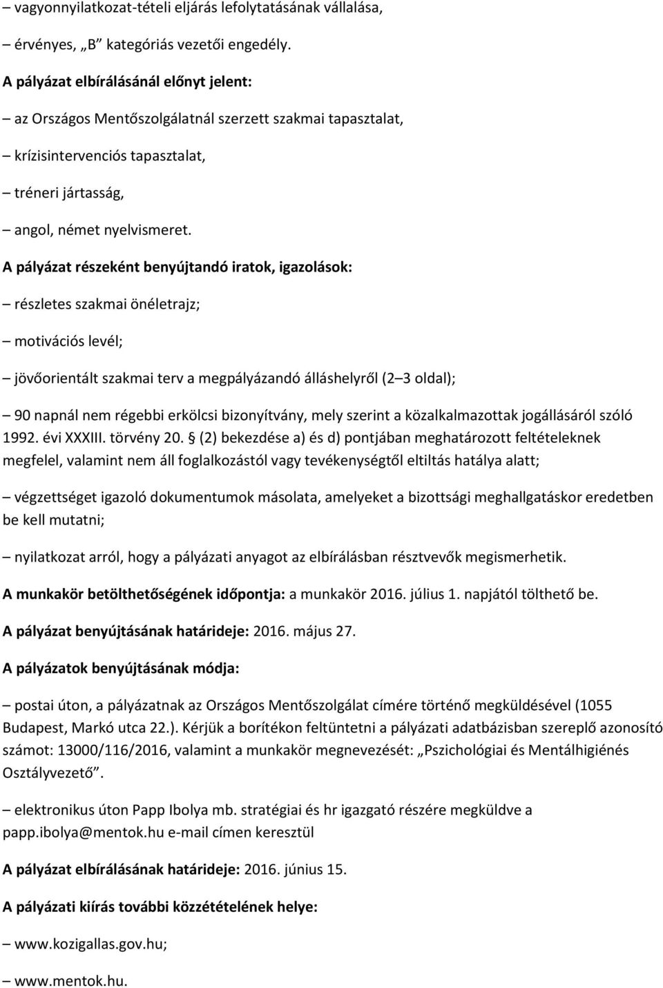A pályázat részeként benyújtandó iratok, igazolások: részletes szakmai önéletrajz; motivációs levél; jövőorientált szakmai terv a megpályázandó álláshelyről (2 3 oldal); 90 napnál nem régebbi