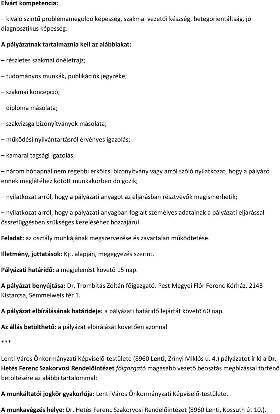 nyilvántartásról érvényes igazolás; kamarai tagsági igazolás; három hónapnál nem régebbi erkölcsi bizonyítvány vagy arról szóló nyilatkozat, hogy a pályázó ennek meglétéhez kötött munkakörben
