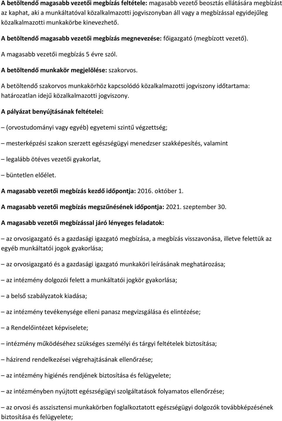A betöltendő munkakör megjelölése: szakorvos. A betöltendő szakorvos munkakörhöz kapcsolódó közalkalmazotti jogviszony időtartama: határozatlan idejű közalkalmazotti jogviszony.