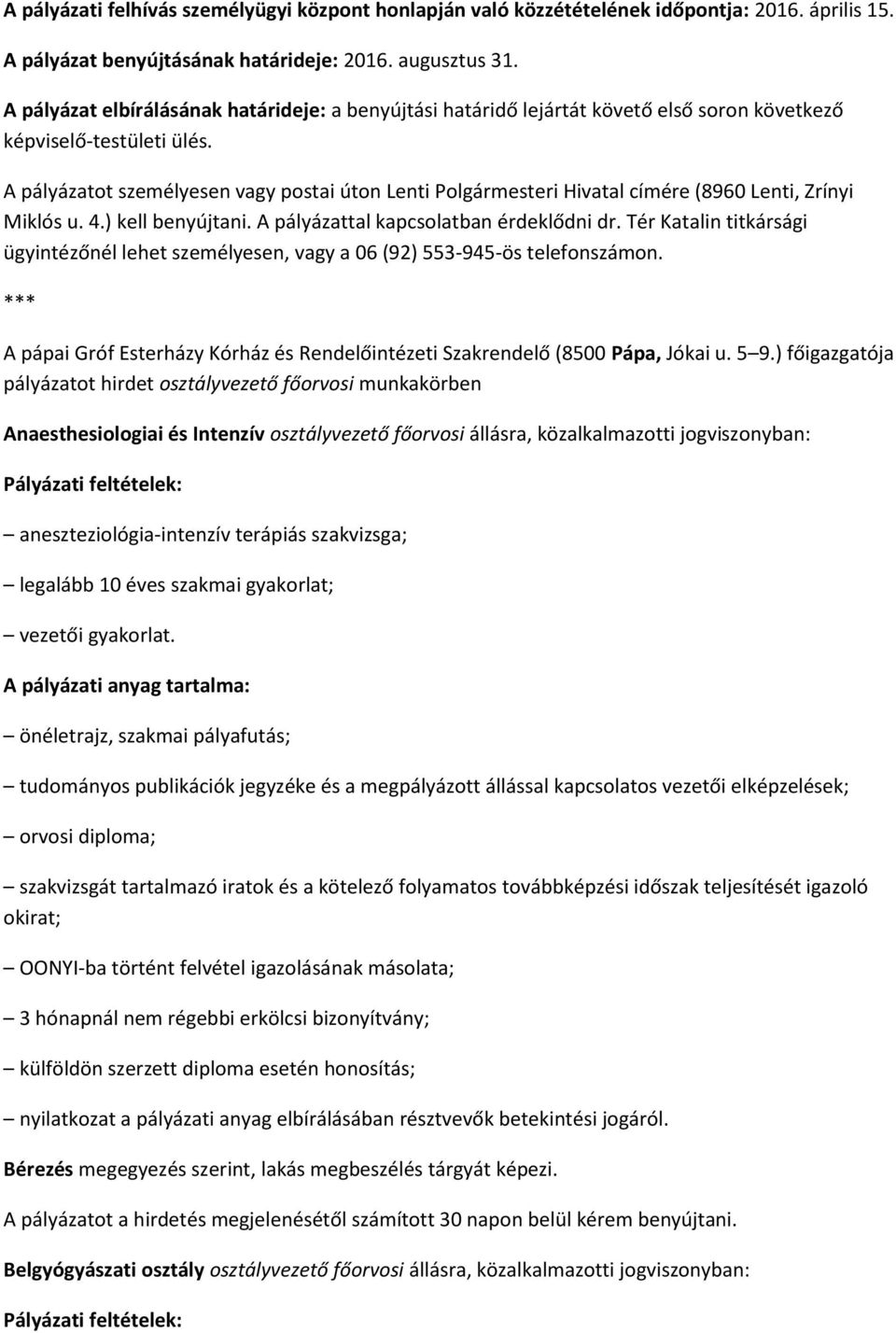 A pályázatot személyesen vagy postai úton Lenti Polgármesteri Hivatal címére (8960 Lenti, Zrínyi Miklós u. 4.) kell benyújtani. A pályázattal kapcsolatban érdeklődni dr.