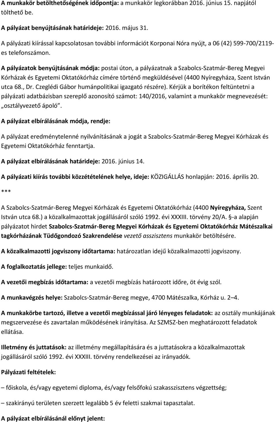A pályázatok benyújtásának módja: postai úton, a pályázatnak a Szabolcs-Szatmár-Bereg Megyei Kórházak és Egyetemi Oktatókórház címére történő megküldésével (4400 Nyíregyháza, Szent István utca 68.