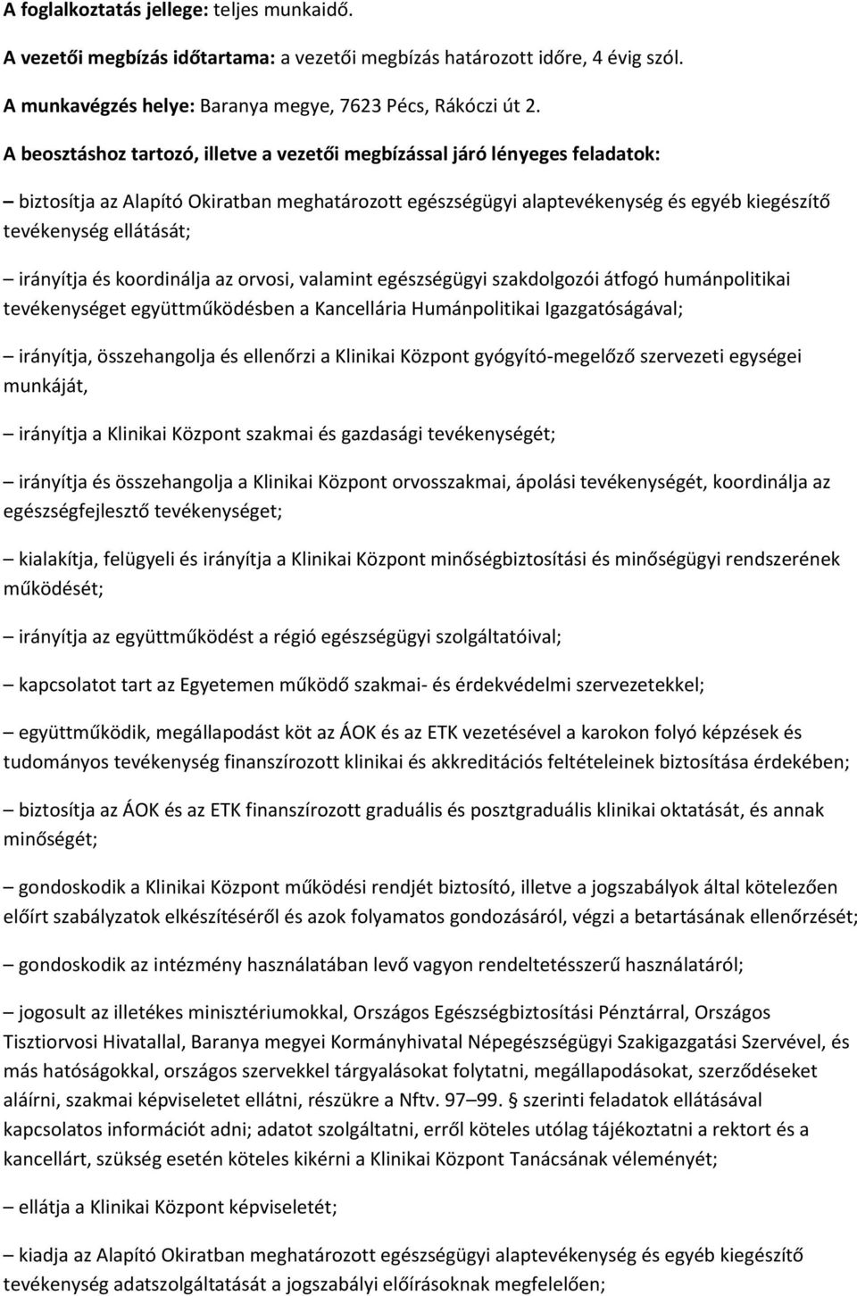 irányítja és koordinálja az orvosi, valamint egészségügyi szakdolgozói átfogó humánpolitikai tevékenységet együttműködésben a Kancellária Humánpolitikai Igazgatóságával; irányítja, összehangolja és