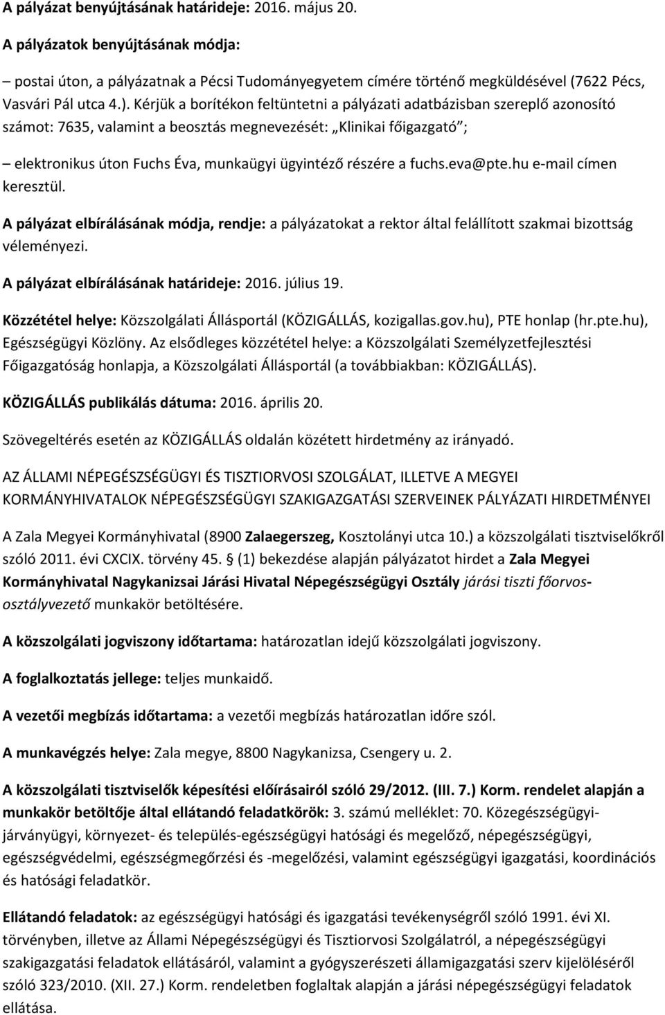 részére a fuchs.eva@pte.hu e-mail címen keresztül. A pályázat elbírálásának módja, rendje: a pályázatokat a rektor által felállított szakmai bizottság véleményezi.