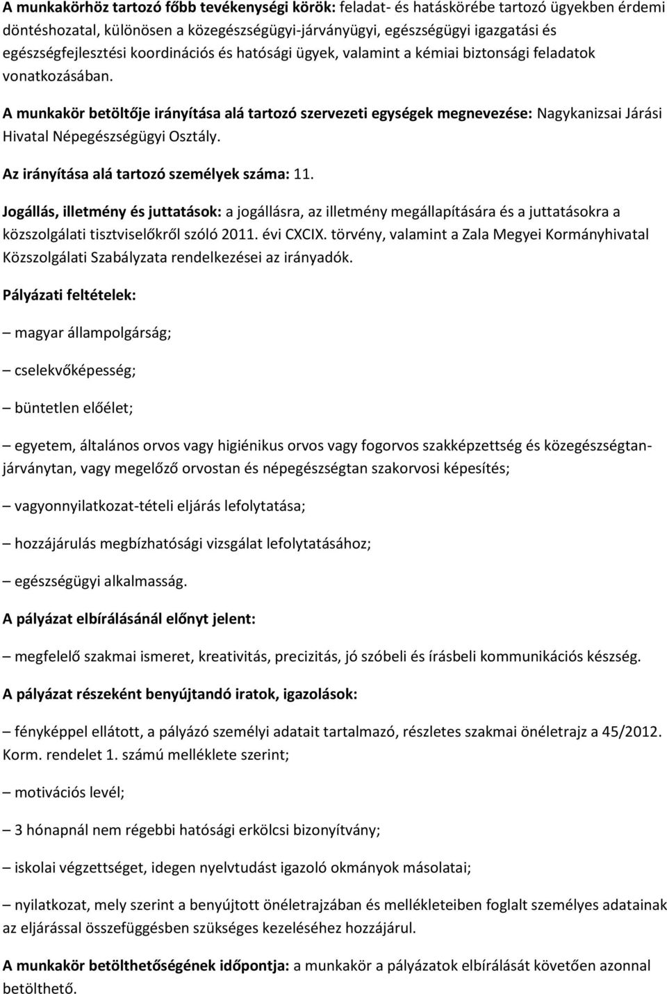 A munkakör betöltője irányítása alá tartozó szervezeti egységek megnevezése: Nagykanizsai Járási Hivatal Népegészségügyi Osztály. Az irányítása alá tartozó személyek száma: 11.