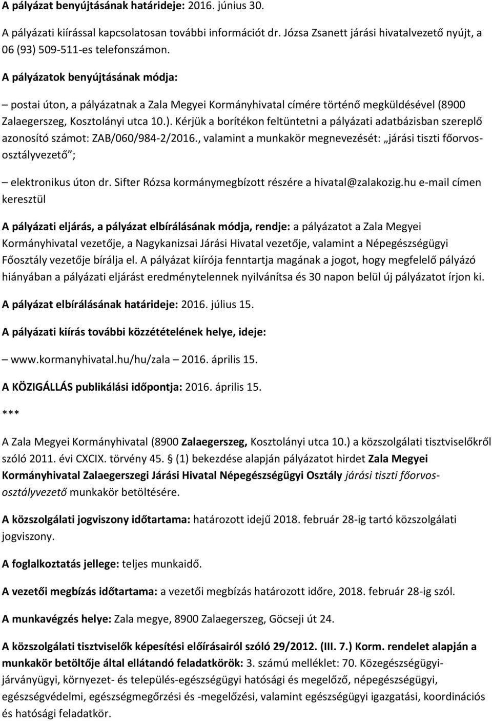 Kérjük a borítékon feltüntetni a pályázati adatbázisban szereplő azonosító számot: ZAB/060/984-2/2016., valamint a munkakör megnevezését: járási tiszti főorvososztályvezető ; elektronikus úton dr.