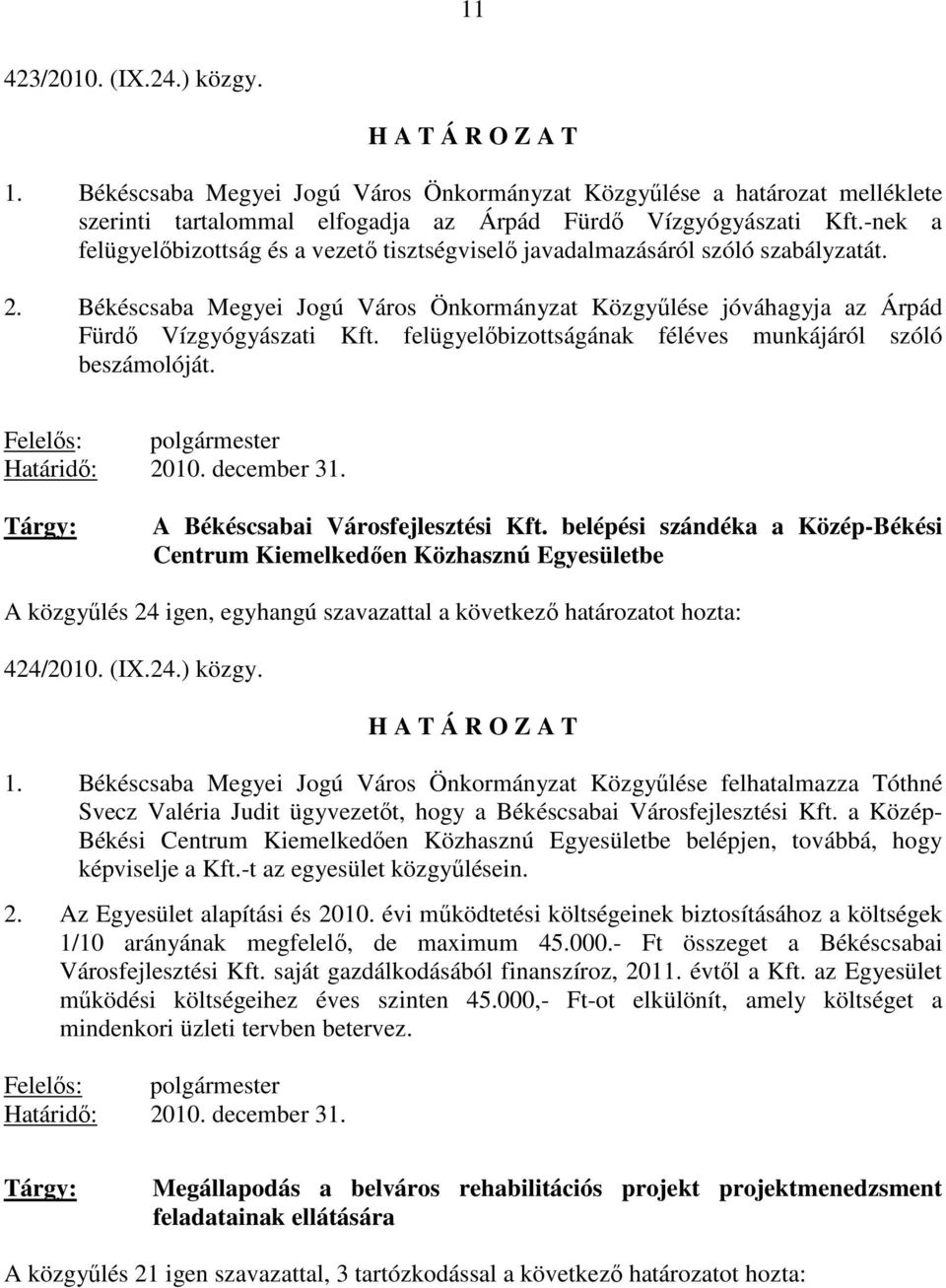 felügyelıbizottságának féléves munkájáról szóló beszámolóját. Felelıs: polgármester Határidı: 200. december 3. A Békéscsabai Városfejlesztési Kft.