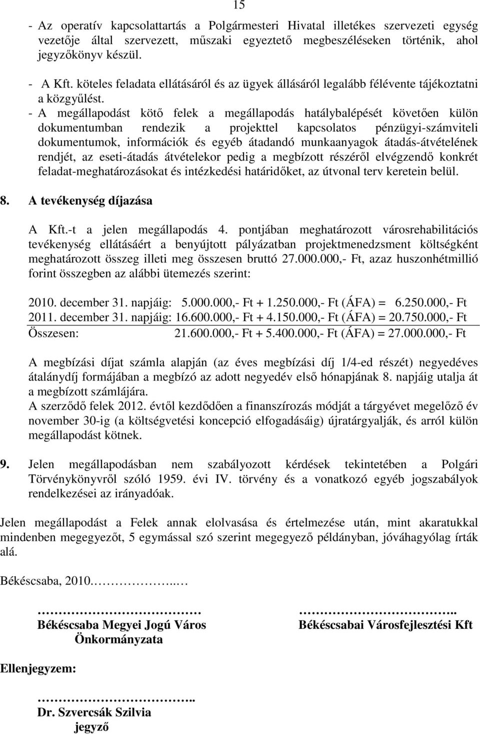 - A megállapodást kötı felek a megállapodás hatálybalépését követıen külön dokumentumban rendezik a projekttel kapcsolatos pénzügyi-számviteli dokumentumok, információk és egyéb átadandó munkaanyagok