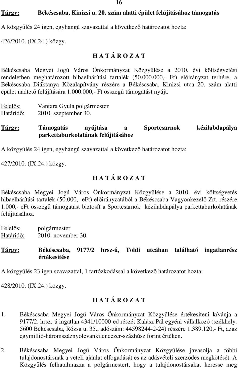 000,- Ft) elıirányzat terhére, a Békéscsaba Diáktanya Közalapítvány részére a Békéscsaba, Kinizsi utca 20. szám alatti épület nádtetı felújítására.000.000,- Ft összegő támogatást nyújt.