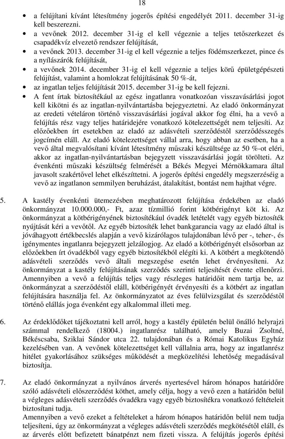 december 3-ig el kell végeznie a teljes födémszerkezet, pince és a nyílászárók felújítását, a vevınek 204.