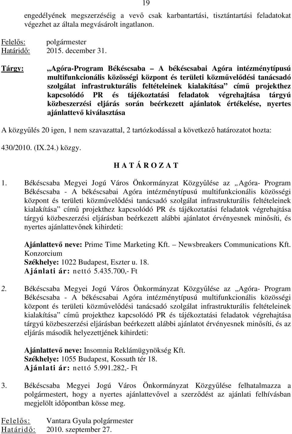 projekthez kapcsolódó PR és tájékoztatási feladatok végrehajtása tárgyú közbeszerzési eljárás során beérkezett ajánlatok értékelése, nyertes ajánlattevı kiválasztása A közgyőlés 20 igen, nem