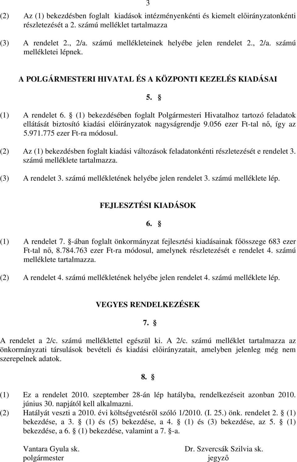 () bekezdésében foglalt Polgármesteri Hivatalhoz tartozó feladatok ellátását biztosító kiadási elıirányzatok nagyságrendje 9.056 ezer Ft-tal nı, így az 5.97.775 ezer Ft-ra módosul.