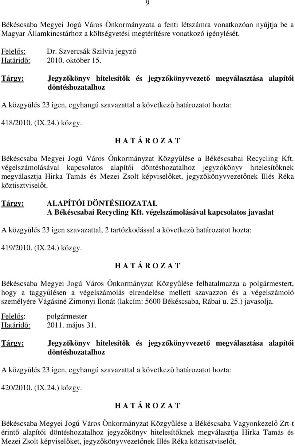 Jegyzıkönyv hitelesítık és jegyzıkönyvvezetı megválasztása alapítói döntéshozatalhoz A közgyőlés 23 igen, egyhangú szavazattal a következı határozatot hozta: 48/200. (IX.24.) közgy.