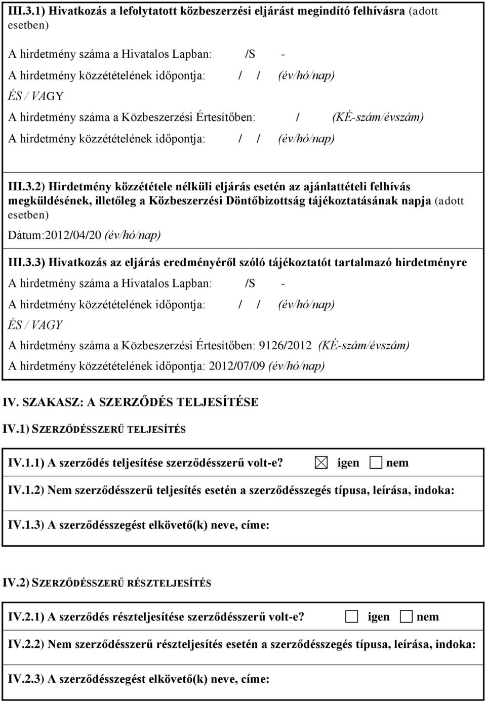 hirdetmény száma a Közbeszerzési Értesítőben: / (KÉ-szám/évszám) A hirdetmény közzétételének időpontja: / / (év/hó/nap) 2) Hirdetmény közzététele nélküli eljárás esetén az ajánlattételi felhívás