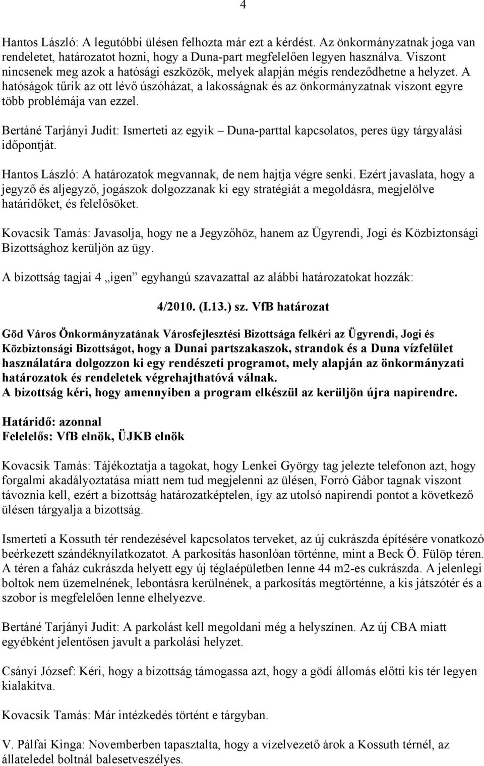 A hatóságok tűrik az ott lévő úszóházat, a lakosságnak és az önkormányzatnak viszont egyre több problémája van ezzel.