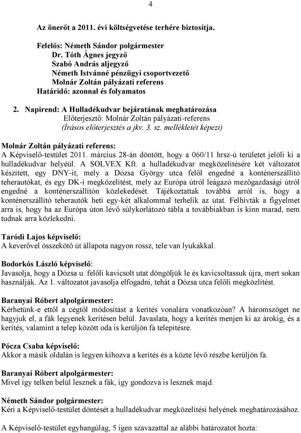 március 28-án döntött, hogy a 060/11 hrsz-ú területet jelöli ki a hulladékudvar helyéül. A SOLVEX Kft.