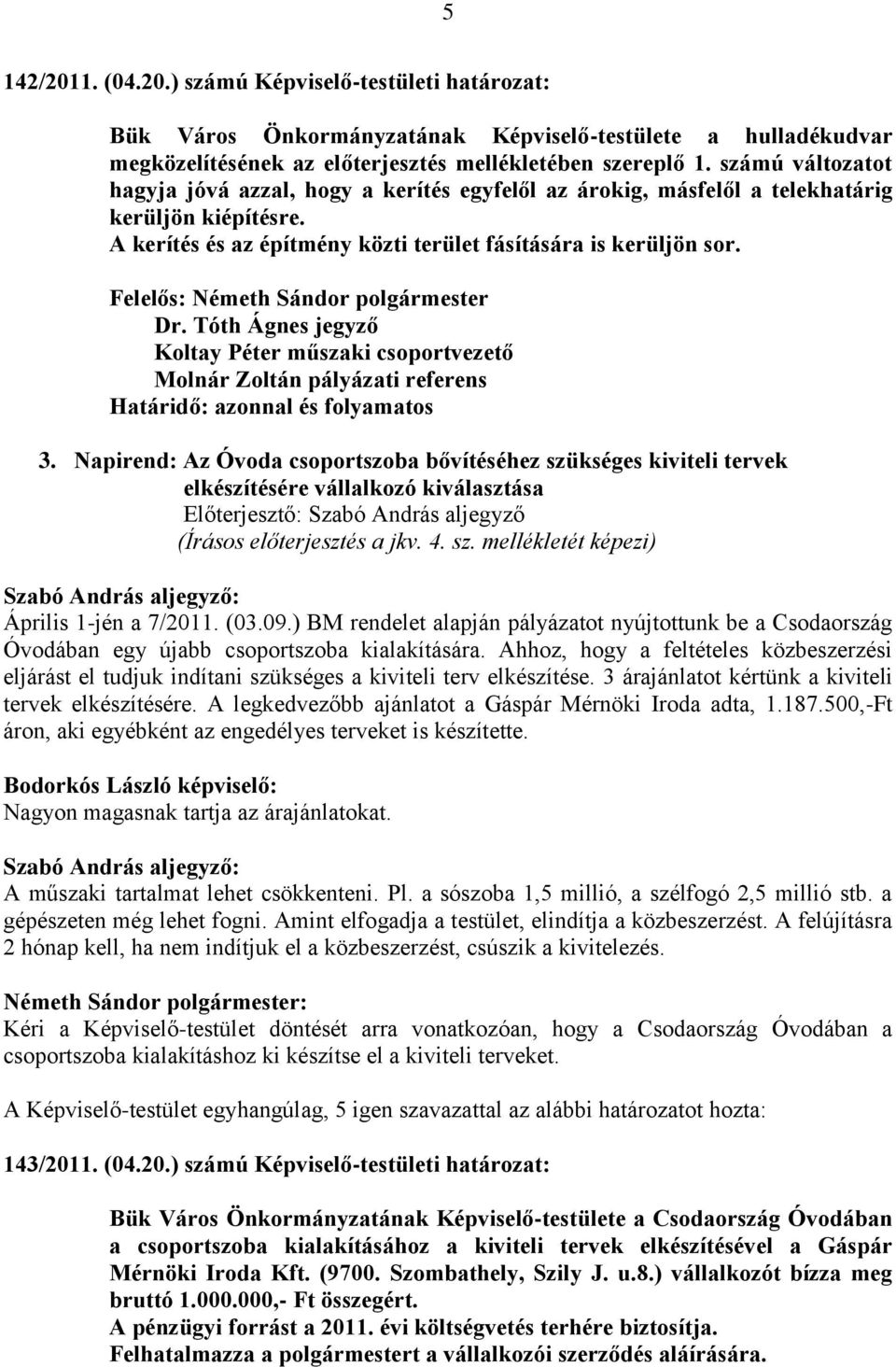 Koltay Péter műszaki csoportvezető Molnár Zoltán pályázati referens Határidő: azonnal és folyamatos 3.