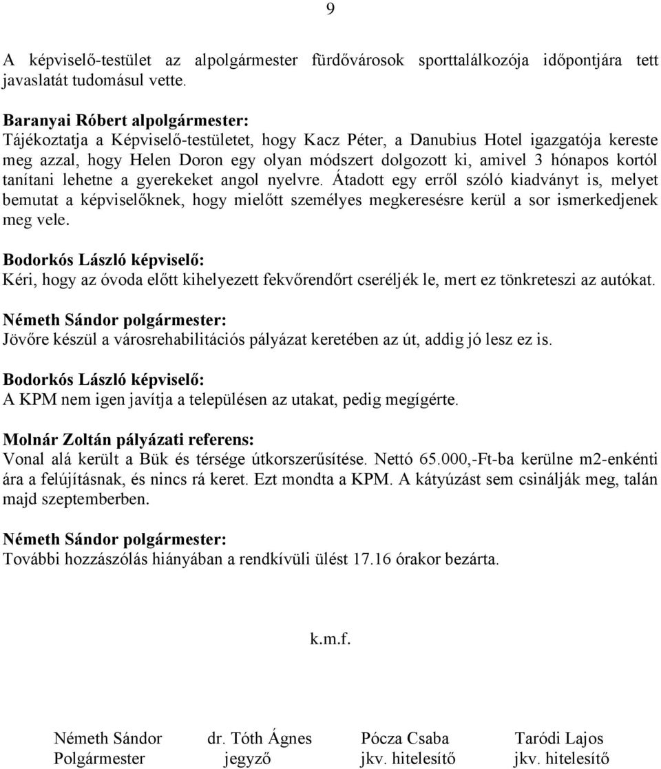 gyerekeket angol nyelvre. Átadott egy erről szóló kiadványt is, melyet bemutat a képviselőknek, hogy mielőtt személyes megkeresésre kerül a sor ismerkedjenek meg vele.