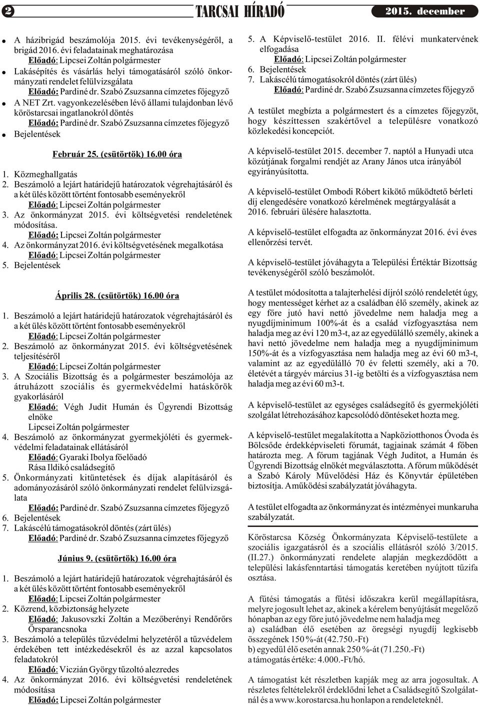 Bejelentések Február 25. (csütörtök) 16.00 óra 1. Közmeghallgatás 2. Beszámoló a lejárt határidejû határozatok végrehajtásáról és 3. Az önkormányzat 2015. évi költségvetési rendeletének módosítása. 4.