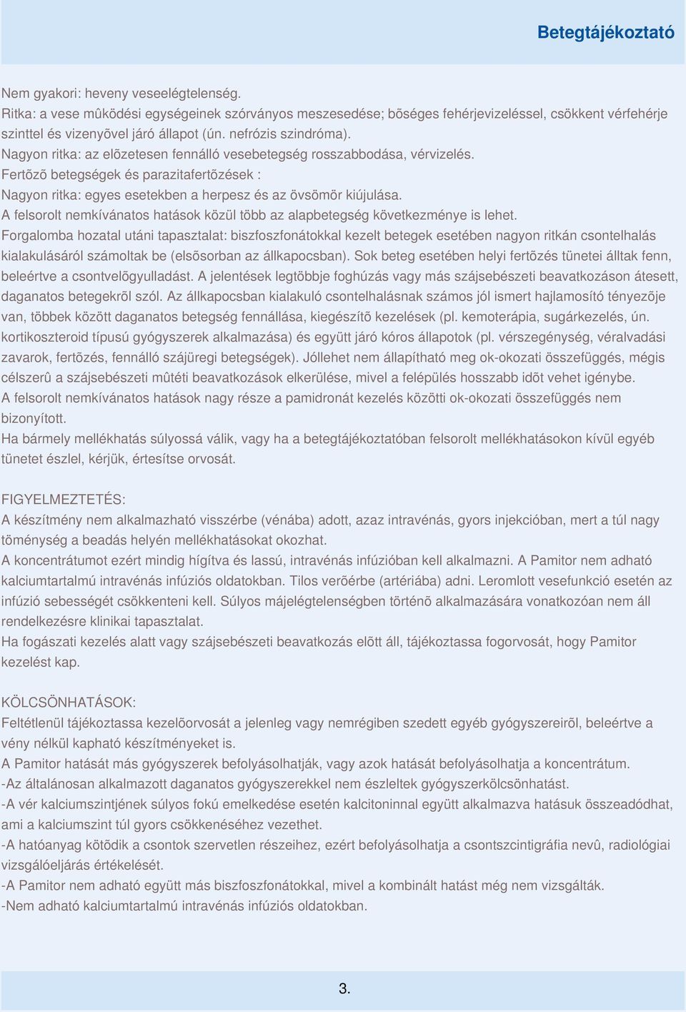 Fertõzõ betegségek és parazitafertõzések : Nagyon ritka: egyes esetekben a herpesz és az övsömör kiújulása. A felsorolt nemkívánatos hatások közül több az alapbetegség következménye is lehet.