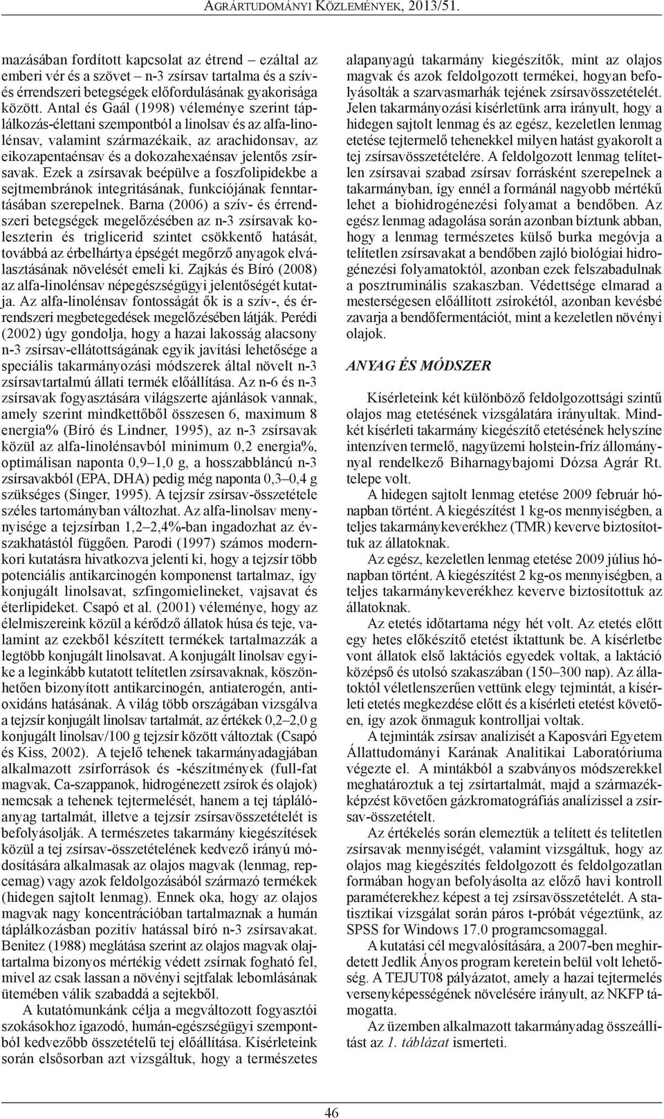 jelentős zsírsavak. Ezek a zsírsavak beépülve a foszfolipidekbe a sejt membránok integritásának, funkciójának fenn tar - tá sában szerepelnek.