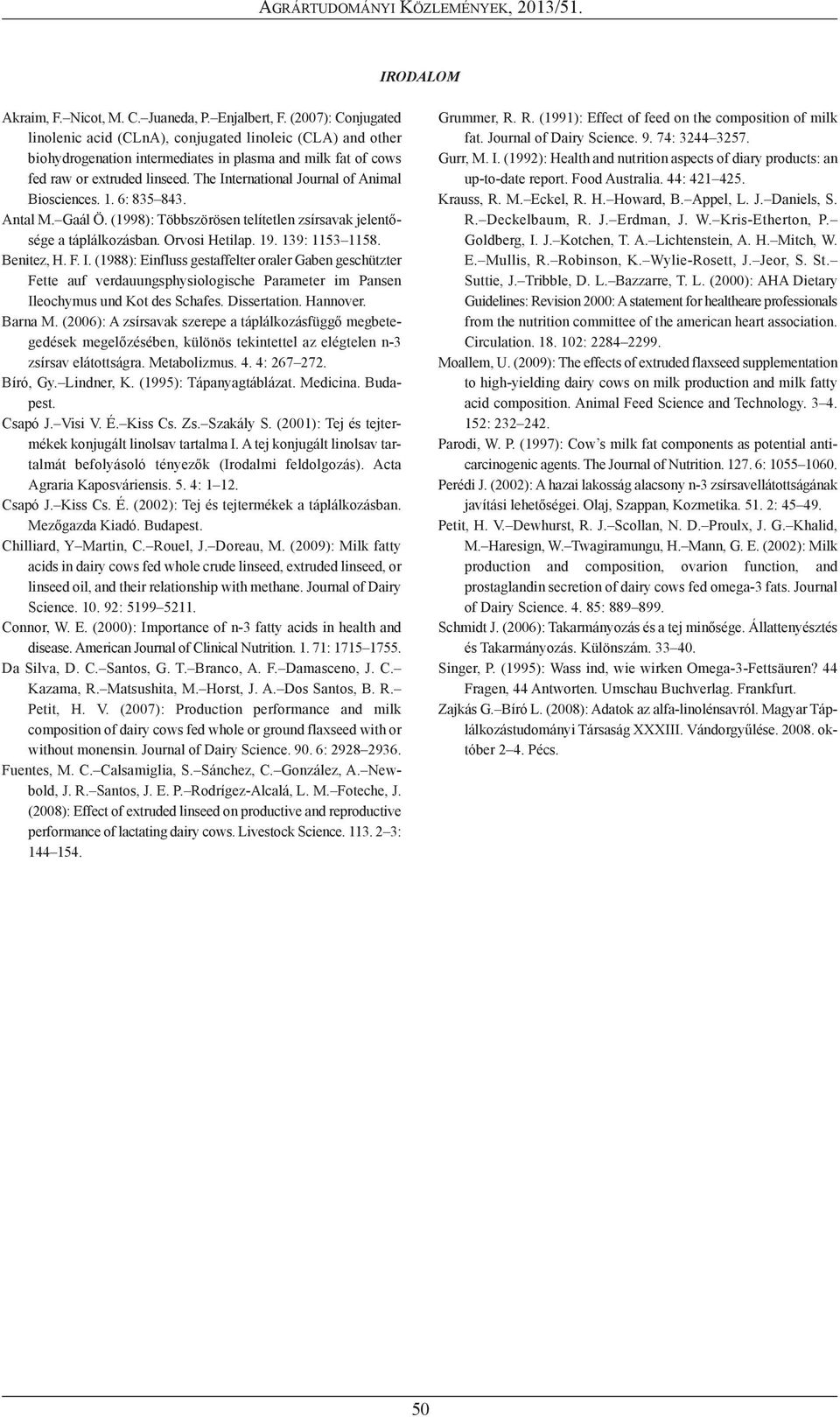 The International Journal of Animal Biosciences. 1. 6: 835 843. Antal M. Gaál ö. (1998): Többszörösen telítetlen zsírsavak jelentő - sé ge a táplálkozásban. orvosi Hetilap. 19. 139: 1153 1158.