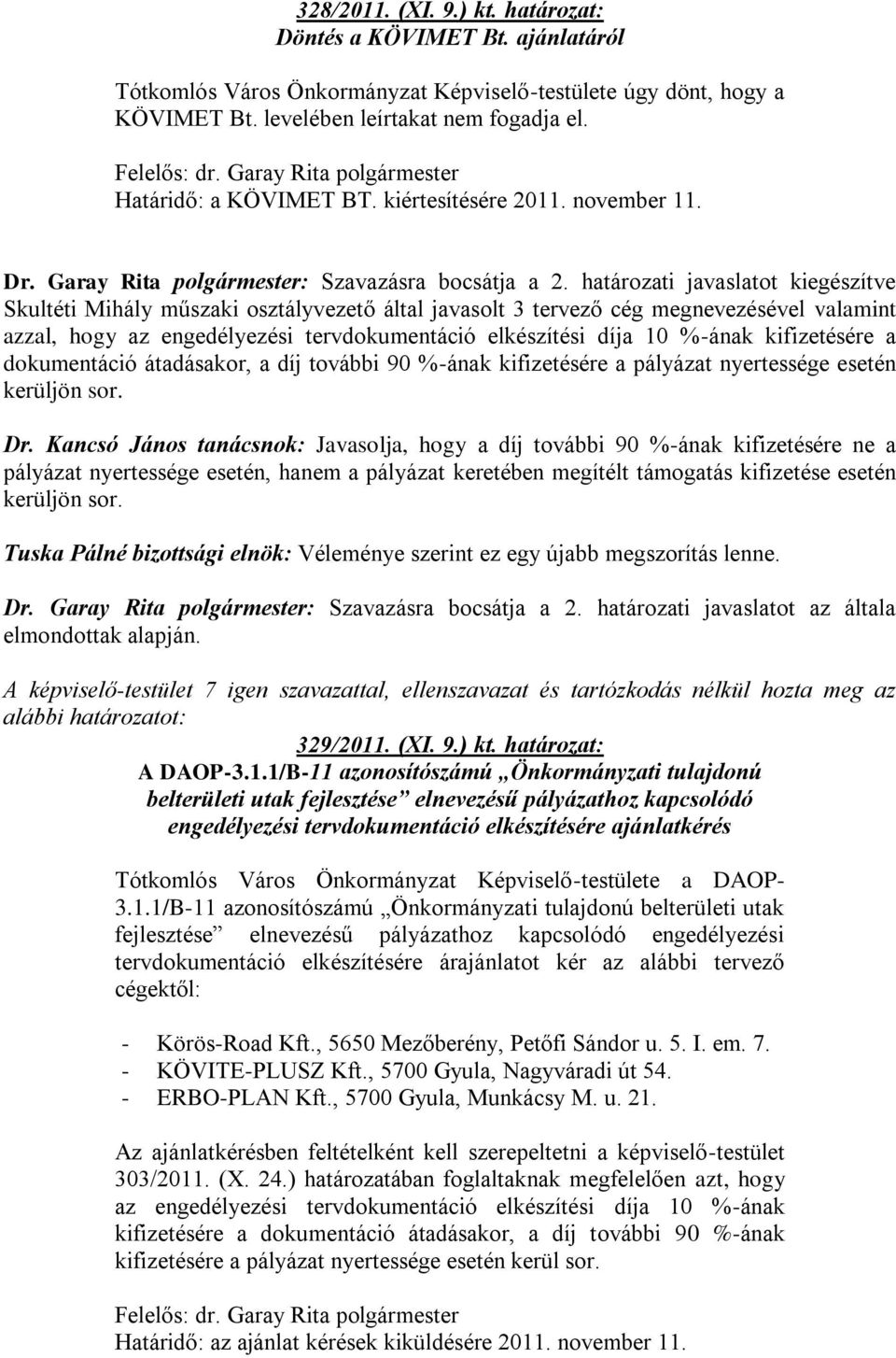 határozati javaslatot kiegészítve Skultéti Mihály műszaki osztályvezető által javasolt 3 tervező cég megnevezésével valamint azzal, hogy az engedélyezési tervdokumentáció elkészítési díja 10 %-ának