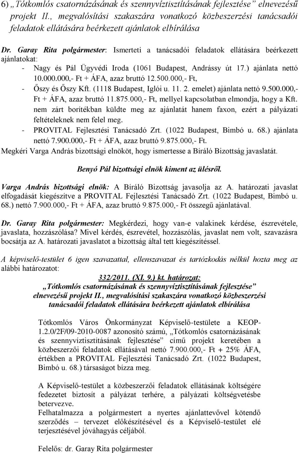 Garay Rita polgármester: Ismerteti a tanácsadói feladatok ellátására beérkezett ajánlatokat: - Nagy és Pál Ügyvédi Iroda (1061 Budapest, Andrássy út 17.) ajánlata nettó 10.000.