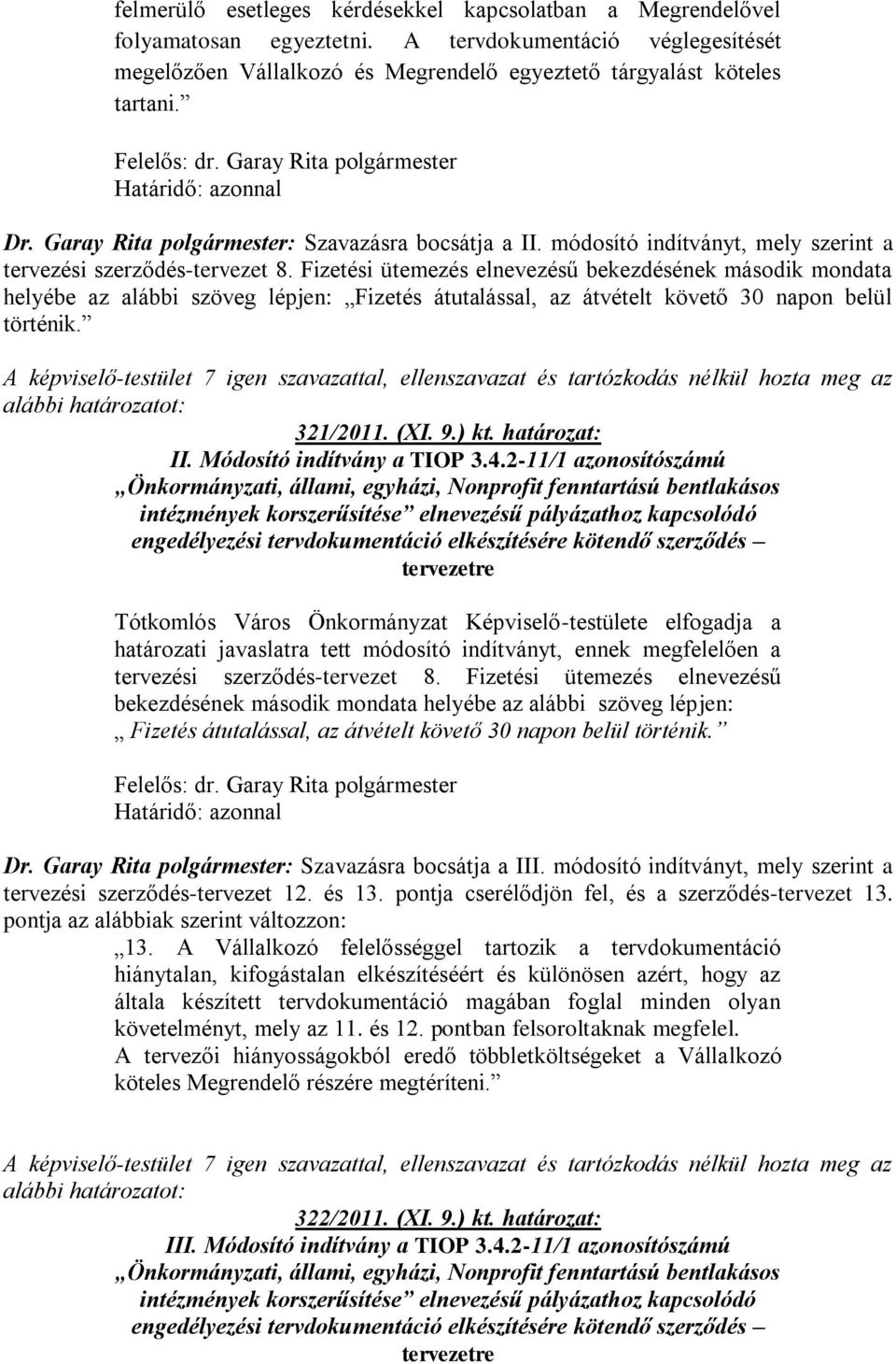 Fizetési ütemezés elnevezésű bekezdésének második mondata helyébe az alábbi szöveg lépjen: Fizetés átutalással, az átvételt követő 30 napon belül történik. 321/2011. (XI. 9.) kt. határozat: II.