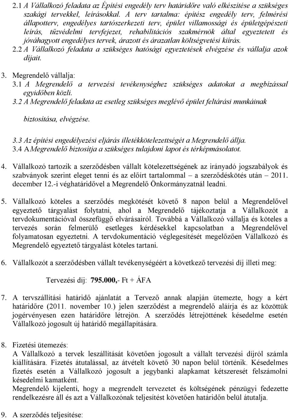 egyeztetett és jóváhagyott engedélyes tervek, árazott és árazatlan költségvetési kiírás. 2.2 A Vállalkozó feladata a szükséges hatósági egyeztetések elvégzése és vállalja azok díjait. 3.