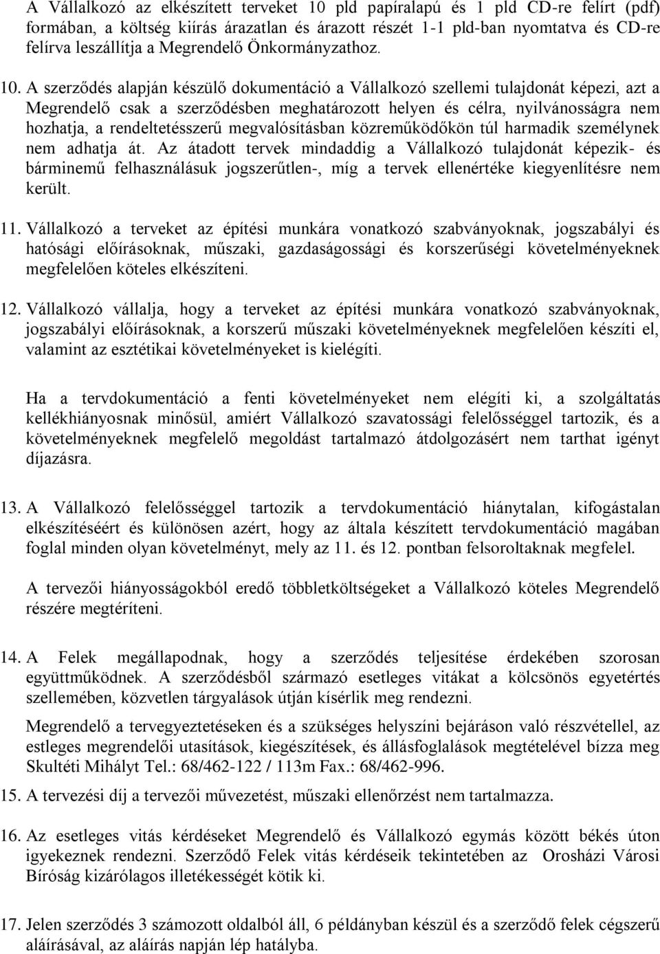 A szerződés alapján készülő dokumentáció a Vállalkozó szellemi tulajdonát képezi, azt a Megrendelő csak a szerződésben meghatározott helyen és célra, nyilvánosságra nem hozhatja, a rendeltetésszerű