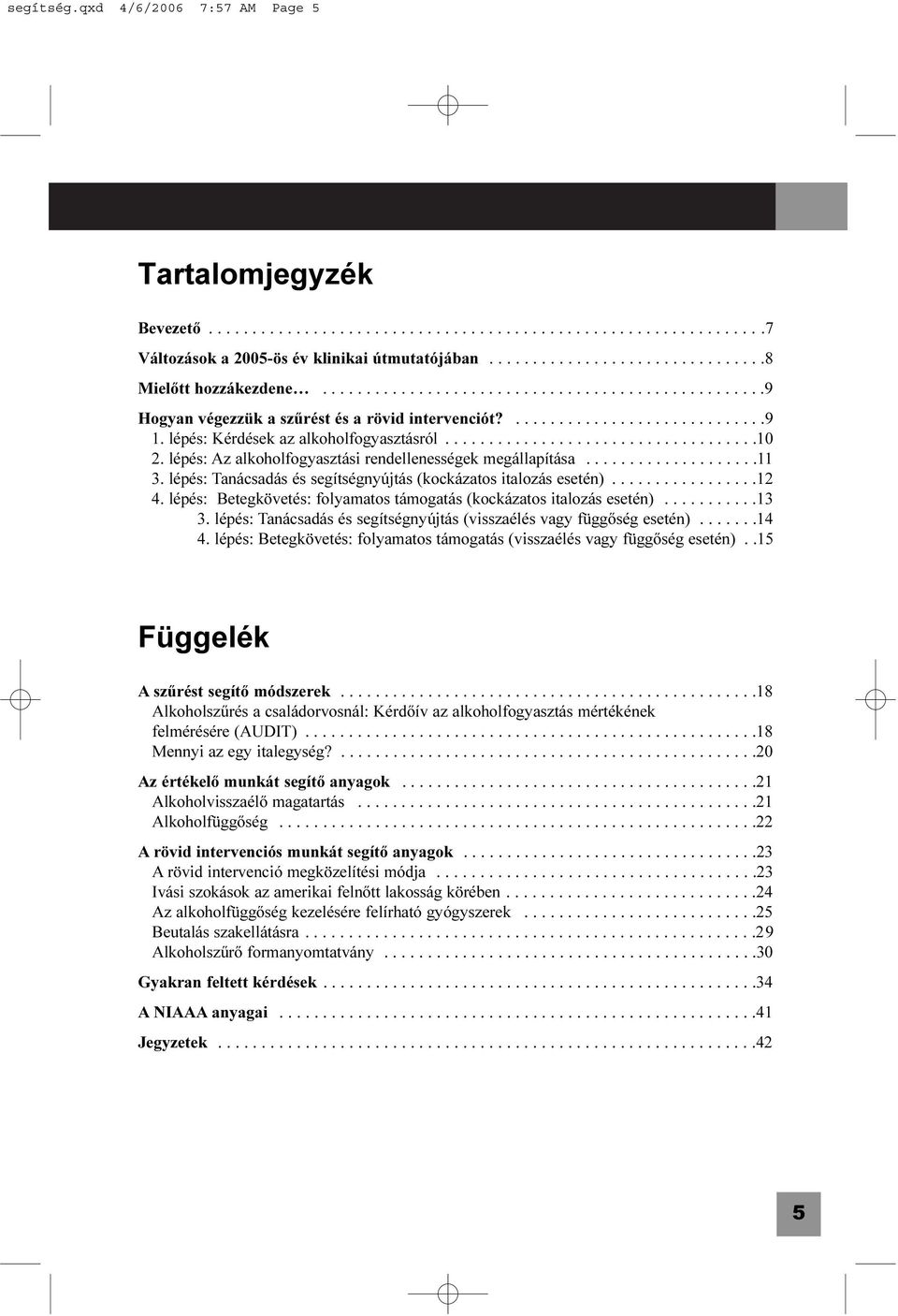 lépés: Az alkoholfogyasztási rendellenességek megállapítása....................11 3. lépés: Tanácsadás és segítségnyújtás (kockázatos italozás esetén).................12 4.