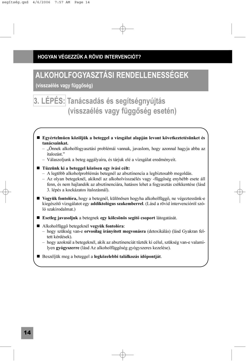 Önnek alkoholfogyasztási problémái vannak, javaslom, hogy azonnal hagyja abba az italozást. Válaszoljunk a beteg aggályaira, és tárjuk elé a vizsgálat eredményeit.