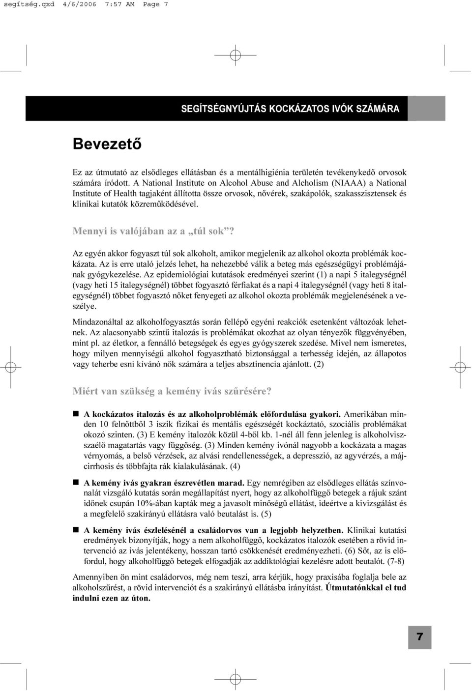 közremûködésével. Mennyi is valójában az a túl sok? Az egyén akkor fogyaszt túl sok alkoholt, amikor megjelenik az alkohol okozta problémák kockázata.