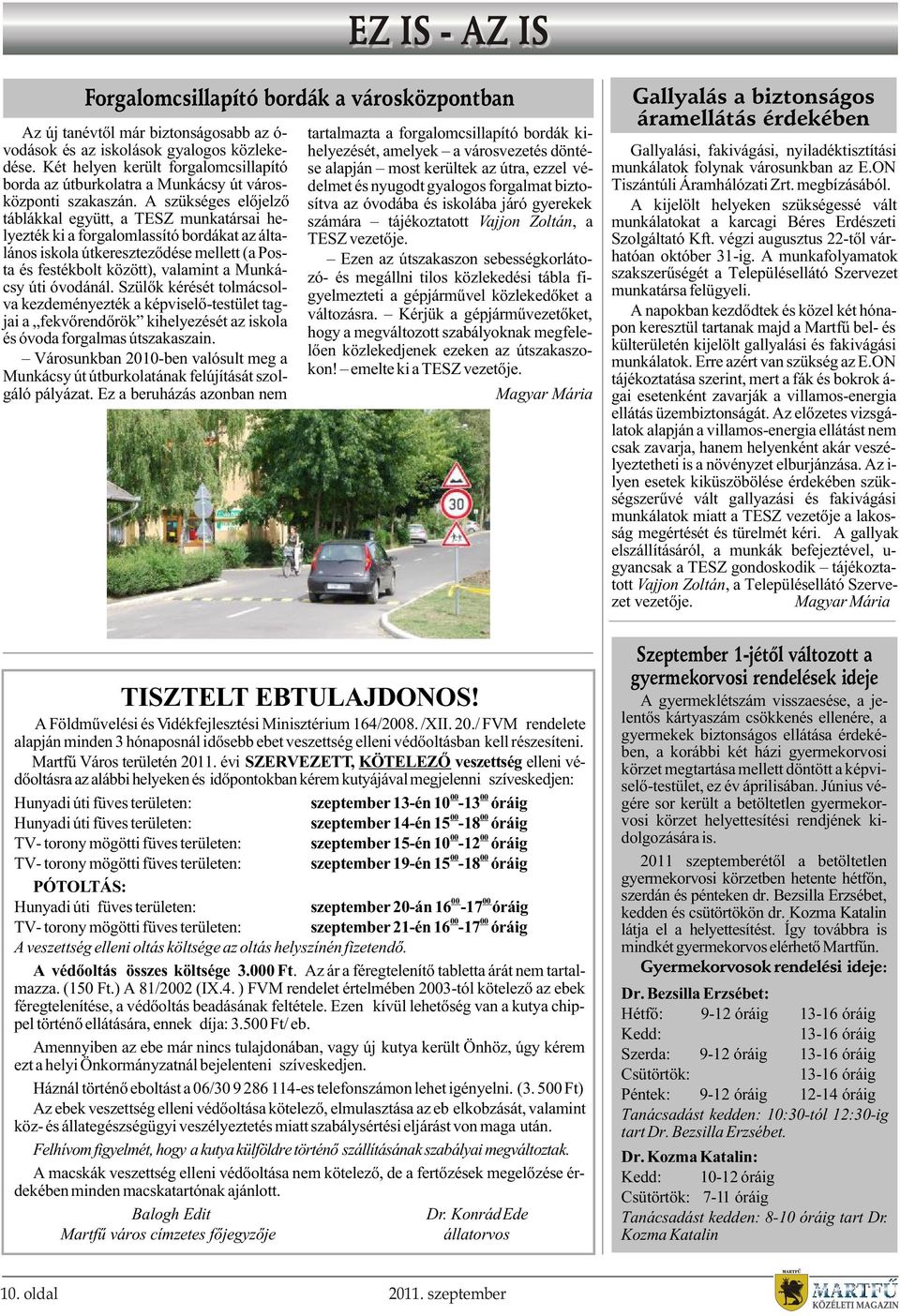 A szükséges elõjelzõ táblákkal együtt, a TESZ munkatársai helyezték ki a forgalomlassító bordákat az általános iskola útkeresztezõdése mellett (a Posta és festékbolt között), valamint a Munkácsy úti