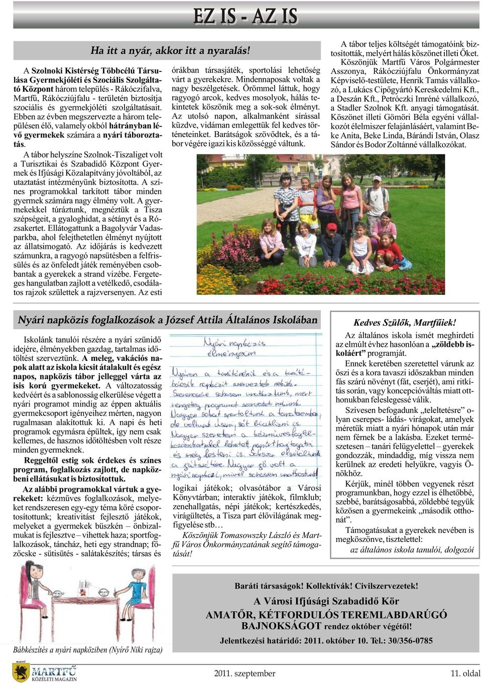 A tábor helyszíne Szolnok-Tiszaliget volt a Turisztikai és Szabadidõ Központ Gyermek és Ifjúsági Közalapítvány jóvoltából, az utaztatást intézményünk biztosította.