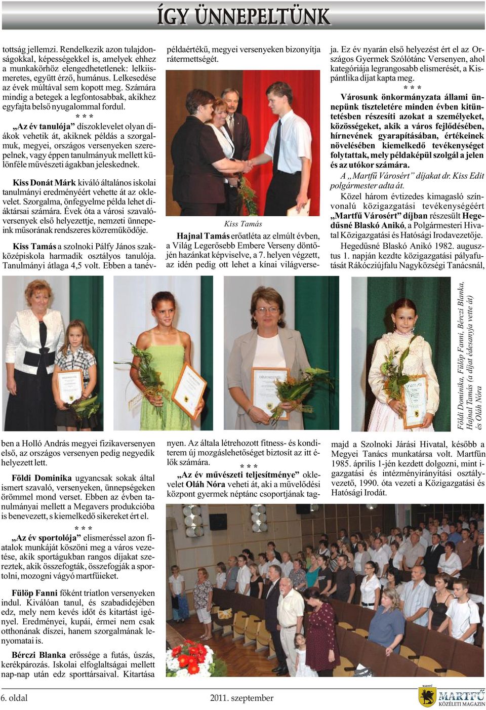 Az év tanulója díszoklevelet olyan diákok vehetik át, akiknek példás a szorgalmuk, megyei, országos versenyeken szerepelnek, vagy éppen tanulmányuk mellett különféle mûvészeti ágakban jeleskednek.