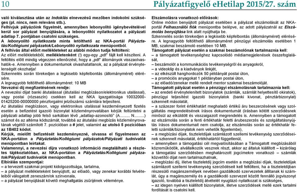 A lebonyolító nyilatkozata minta letölthető az NKA-portál Pályáztatás/Kollégiumi pályázatok/lebonyolító nyilatkozata menüpontból.