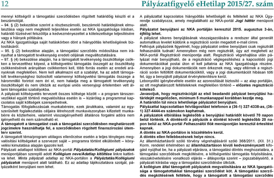 kötelezettsége teljesítésére vagy a hiányok pótlására. Az NKA Igazgatósága saját hatáskörben dönt a hiánypótlás lehetőségének biztosításáról. 95.