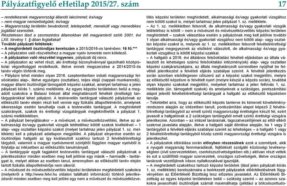 Részletesen lásd a szomszédos államokban élő magyarokról szóló 2001. évi LXII. törvény 1. -ában foglaltakat!