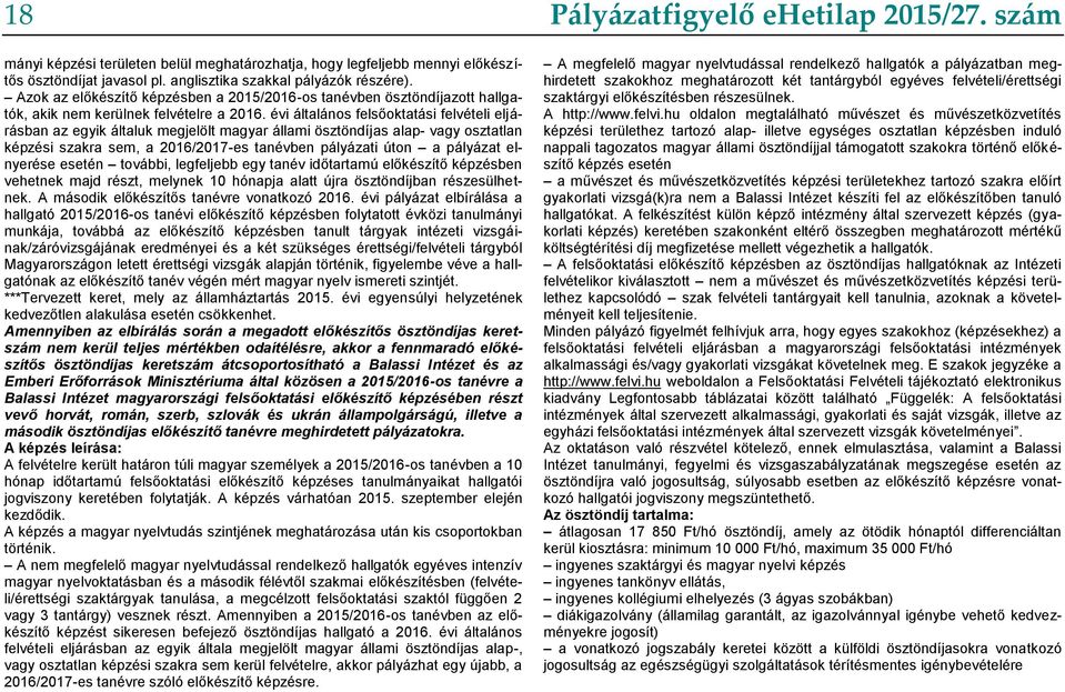 évi általános felsőoktatási felvételi eljárásban az egyik általuk megjelölt magyar állami ösztöndíjas alap- vagy osztatlan képzési szakra sem, a 2016/2017-es tanévben pályázati úton a pályázat