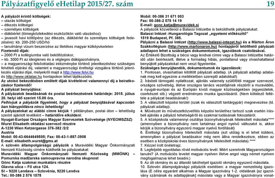 személyes költségek fedezésére): kb. 200-250 USD/hó tanulmányi vízum beszerzése az illetékes magyar külképviseleten Fizetendő díjak: 2000 Ft a kollégiumba való beköltözéskor, kb.