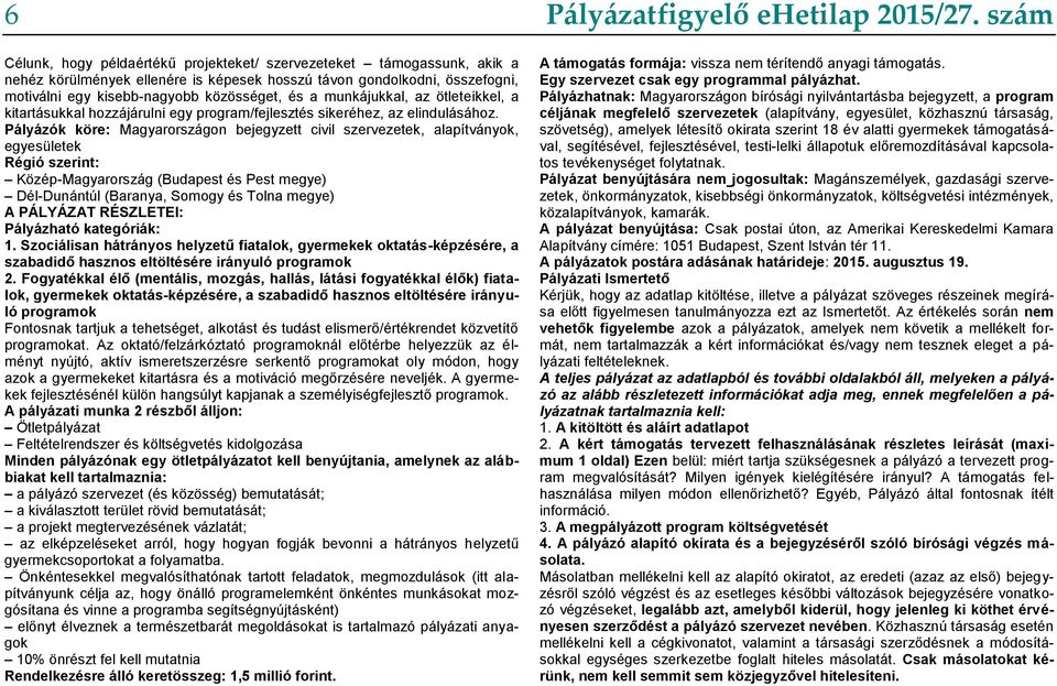 Pályázók köre: Magyarországon bejegyzett civil szervezetek, alapítványok, egyesületek Régió szerint: Közép-Magyarország (Budapest és Pest megye) Dél-Dunántúl (Baranya, Somogy és Tolna megye) A