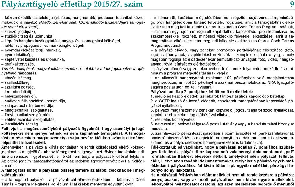 hanghordozók gyártási, anyag- és csomagolási költségei, reklám-, propaganda- és marketingköltségek, nyomdai előkészítés(i) munkák, nyomdaköltség, képfelvétel készítés és utómunka, grafikai tervezés.