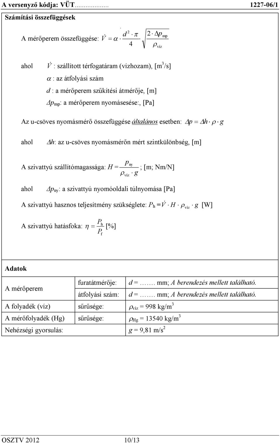 víz ahol Δp ny : a szivattyú nyomóoldali túlnyomása [Pa] A szivattyú hasznos teljesítmény szükséglete: P h = V H g [W] Ph A szivattyú hatásfoka: [%] P f víz Adatok A mérőperem furatátmérője: d =.