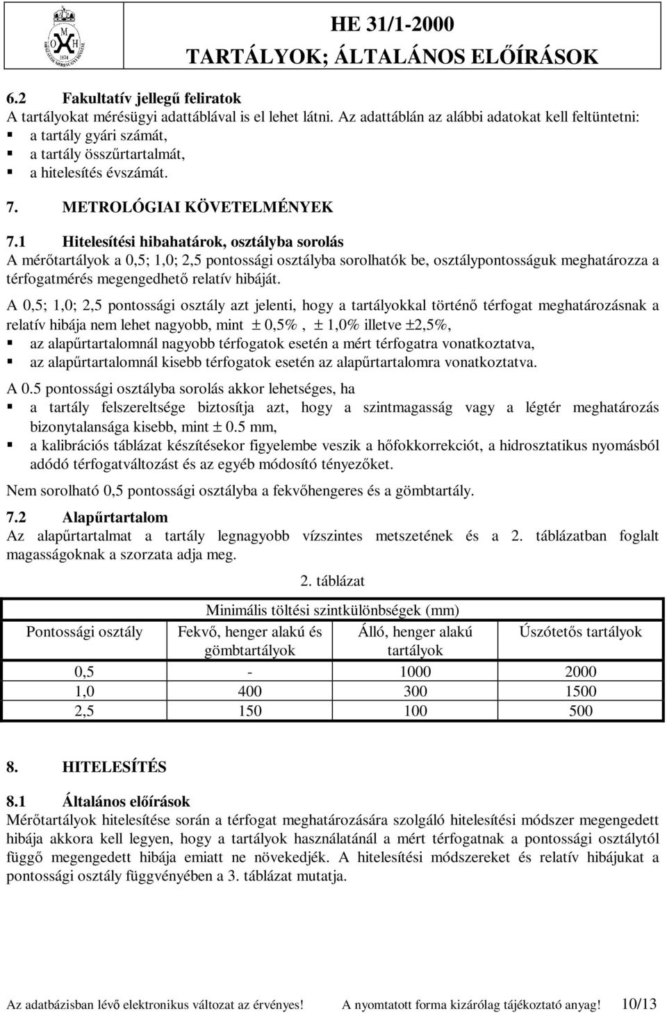 1 Hitelesítési hibahatárok, osztályba sorolás A mérőtartályok a 0,5; 1,0; 2,5 pontossági osztályba sorolhatók be, osztálypontosságuk meghatározza a térfogatmérés megengedhető relatív hibáját.